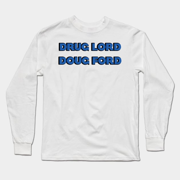 Drug Lord Doug Ford Long Sleeve T-Shirt by Dirty Leftist